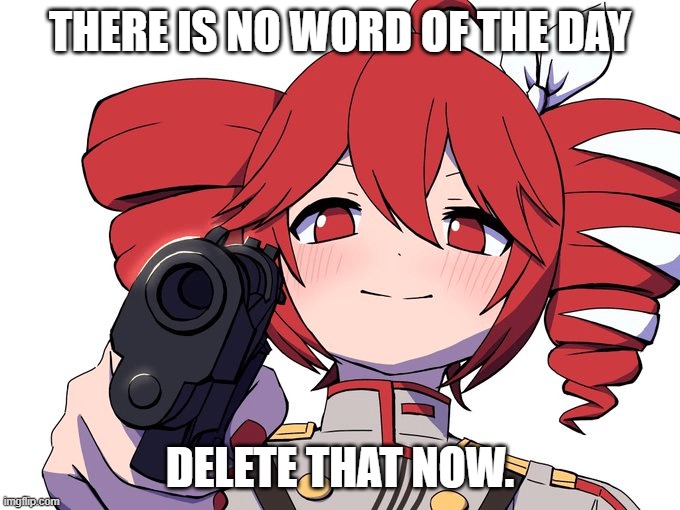 kasane teto | there is no word of the day; delete that now. | image tagged in tetogun png,gun,anime,vocaloid | made w/ Imgflip meme maker