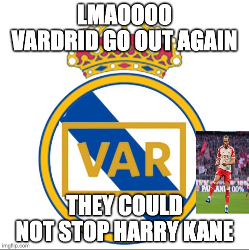 Out of the CL you go | LMAOOOO
Vardrid go out again; They could not stop Harry Kane | image tagged in vardrid,harry kane,bayern munich,football,uefa,champions league | made w/ Imgflip meme maker