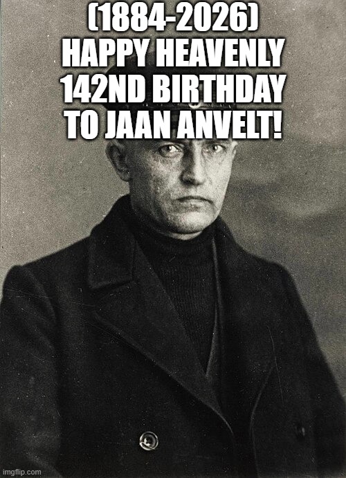 Jaan Anvelt's Heavenly 142nd Birthday! | (1884-2026)
Happy Heavenly 142nd Birthday
To Jaan Anvelt! | image tagged in gifs,doctordoomsday180 | made w/ Imgflip meme maker