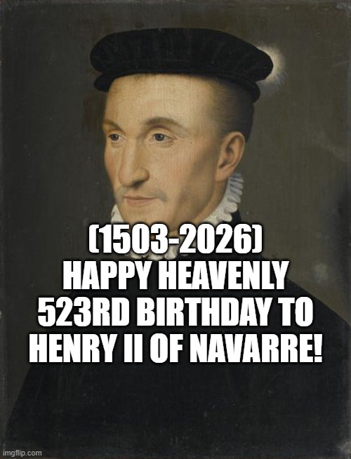 Henry II of Navarre's Heavenly 523rd Birthday! | (1503-2026)
Happy Heavenly 523rd Birthday To
Henry II of Navarre! | image tagged in drake hotline bling,massacre,politics lol | made w/ Imgflip meme maker