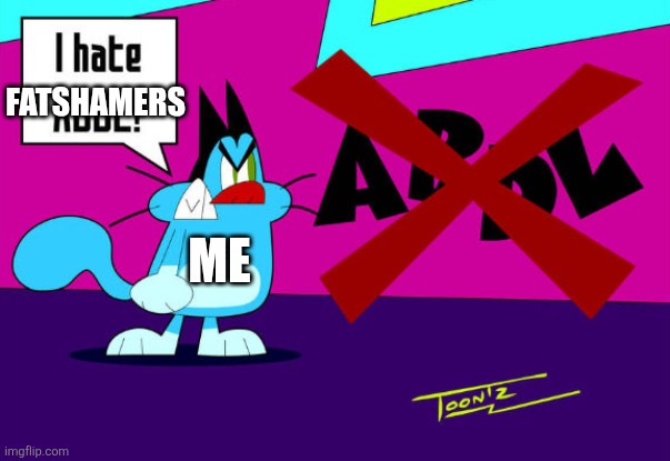 I HATE ABDL | Fatshamers; Me | image tagged in i hate abdl | made w/ Imgflip meme maker