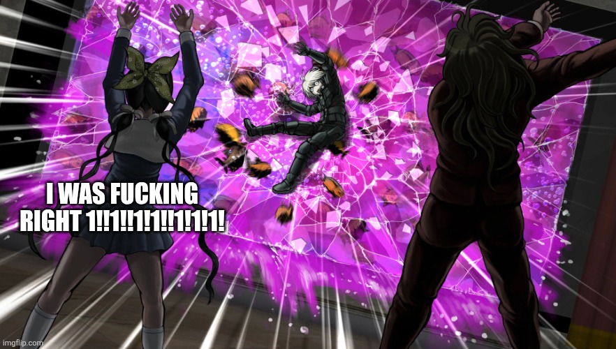 Gonta and Tenko throw K1-bo at glass | I was fucking right 1!!1!!1!1!!1!1!1! | image tagged in gonta and tenko throw k1-bo at glass | made w/ Imgflip meme maker