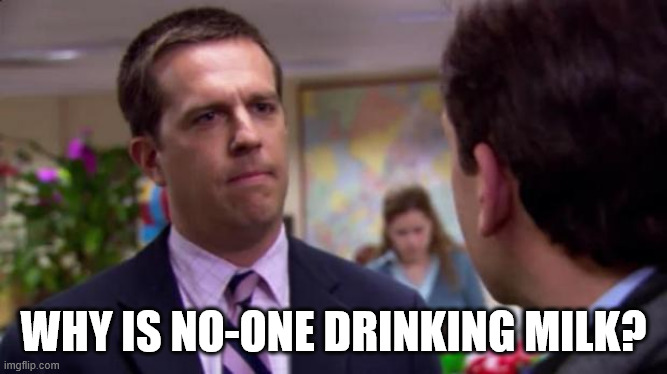 Sorry I annoyed you | why is no-one drinking milk? | image tagged in sorry i annoyed you | made w/ Imgflip meme maker