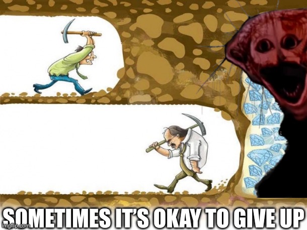 It’s Okay To Give Up Sometimes :) | Sometimes It’s Okay To Give Up | image tagged in the boiled one,demotivationals,maybe motivational,anomaly | made w/ Imgflip meme maker