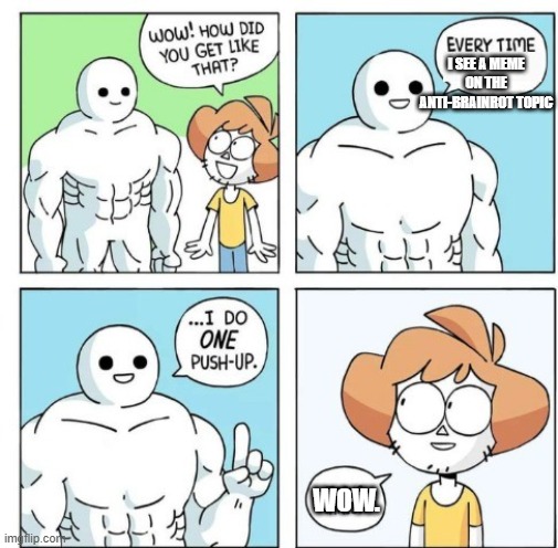 Not supporting brainrot, just pointing out that y'all are pretty into making those kinds of memes | I SEE A MEME ON THE ANTI-BRAINROT TOPIC; WOW. | image tagged in memes,i do one push-up,brainrot,anti brainrot,you have been eternally cursed for reading the tags | made w/ Imgflip meme maker