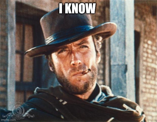Clint Eastwood | I know | image tagged in clint eastwood | made w/ Imgflip meme maker