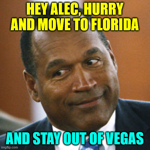 Oj Simpson | Hey Alec, hurry and move to Florida And stay out of Vegas | image tagged in oj simpson | made w/ Imgflip meme maker