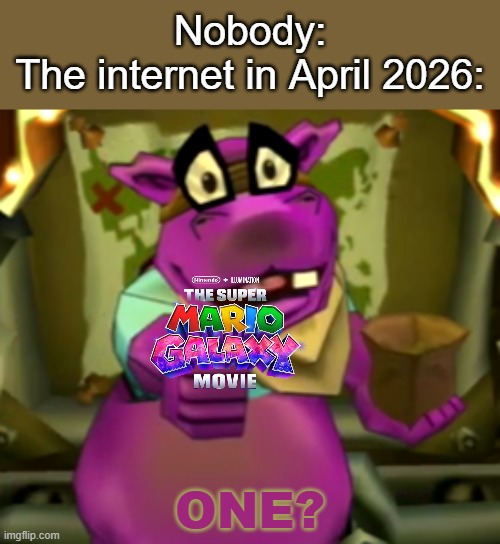 I've seen promotions for it at least 10 times, maybe! | Nobody:
The internet in April 2026:; ONE? | image tagged in one,murray,sly cooper,mario,nintendo,relatable memes | made w/ Imgflip meme maker