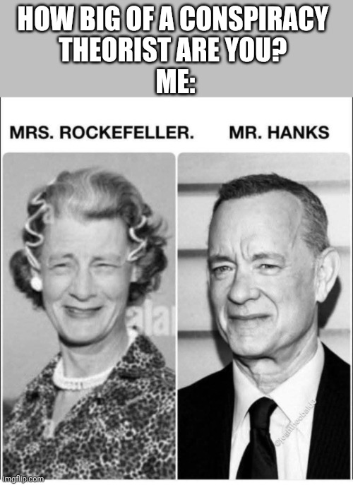 Tom Hanks | How big of a conspiracy 
theorist are you? 
Me: | image tagged in fb_img_1776516819997 jpg | made w/ Imgflip meme maker
