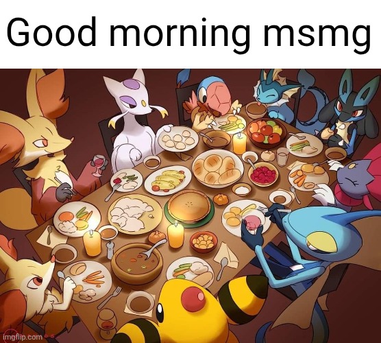 breakfast time | Good morning msmg | image tagged in memes,good morning,msmg,breakfast,pokemon,art | made w/ Imgflip meme maker