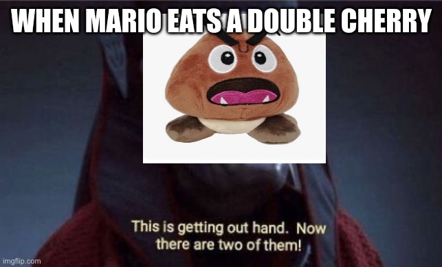 This is getting out of hand | When Mario eats a double cherry | image tagged in this is getting out of hand | made w/ Imgflip meme maker
