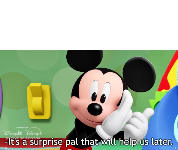 It's a surprise pal that will help us later Blank Meme Template
