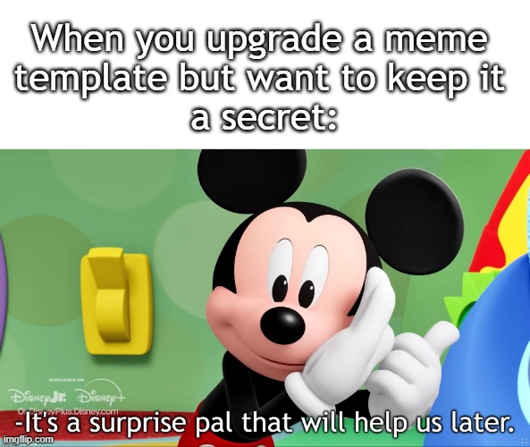 RTX, OOOOOONNNNN! | When you upgrade a meme 
template but want to keep it 
a secret: | image tagged in it's a surprise pal that will help us later,it's a surprise tool that will help us later,random tag,rtx on and off | made w/ Imgflip meme maker