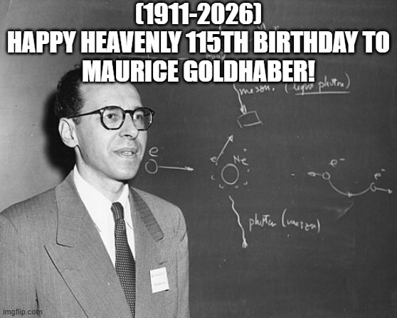 Maurice Goldhaber's Heavenly 115th Birthday! | (1911-2026)
Happy Heavenly 115th Birthday To
Maurice Goldhaber! | image tagged in captain picard facepalm,ronald mcdonald | made w/ Imgflip meme maker