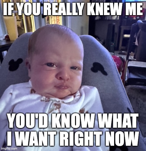 baby disappointed | If you really knew me; You'd know what I want right now | image tagged in angry baby,unbelievable,disappointment | made w/ Imgflip meme maker