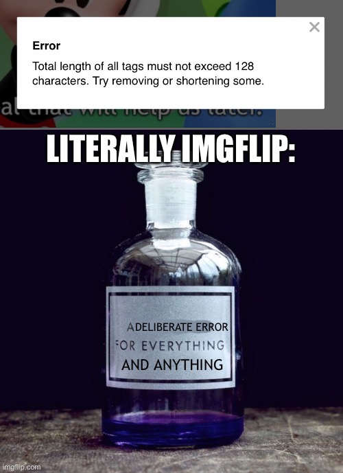 128 IS NOT ENOUGH!!!! | LITERALLY IMGFLIP:; DELIBERATE ERROR; AND ANYTHING | image tagged in jar of a solution for everything,error message,imgflip humor,imgflip community,characters,tags | made w/ Imgflip meme maker
