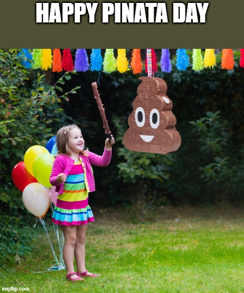 Happy Pinata Day | happy pinata day | image tagged in pinata,happy,holiday,poop emoji,funny,memes | made w/ Imgflip meme maker