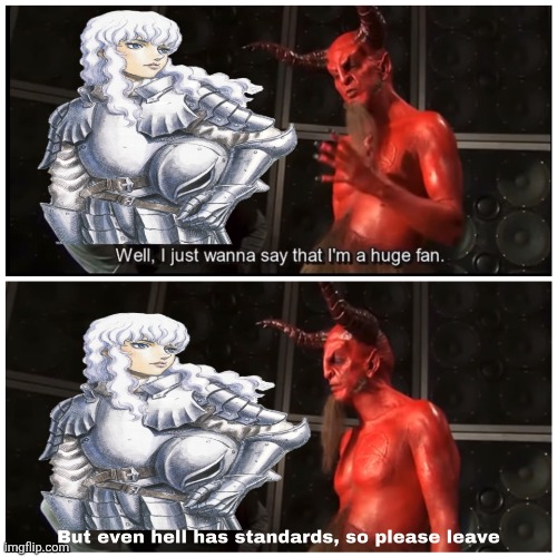 But even Hell has standards so please leave | image tagged in know your meme well i just wanna say that i'm a huge fan,berserk | made w/ Imgflip meme maker