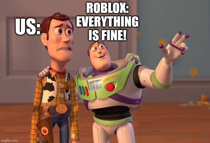 Roblox: Everything is fine! Us: | image tagged in memes,x x everywhere | made w/ Imgflip meme maker
