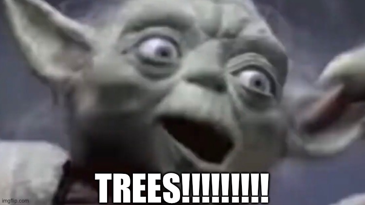 Fun fact: I actually layered this over a Death Battle template | TREES!!!!!!!!! | image tagged in trees,tree,yoda,death battle,goofy ahh,alright then keep your secrets | made w/ Imgflip meme maker
