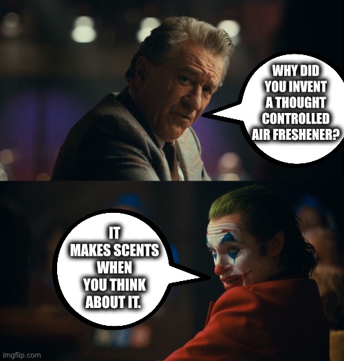 It makes scents | Why did you invent a thought controlled air freshener? It makes scents when you think about it. | image tagged in let me get this straight murray,joke,pun,dad joke,silly | made w/ Imgflip meme maker