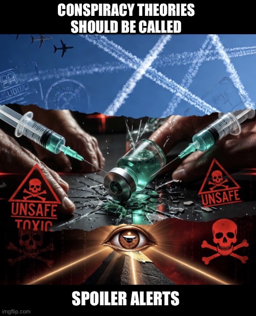 Conspiracy theories | Conspiracy theories should be called; Spoiler alerts | image tagged in memes | made w/ Imgflip meme maker