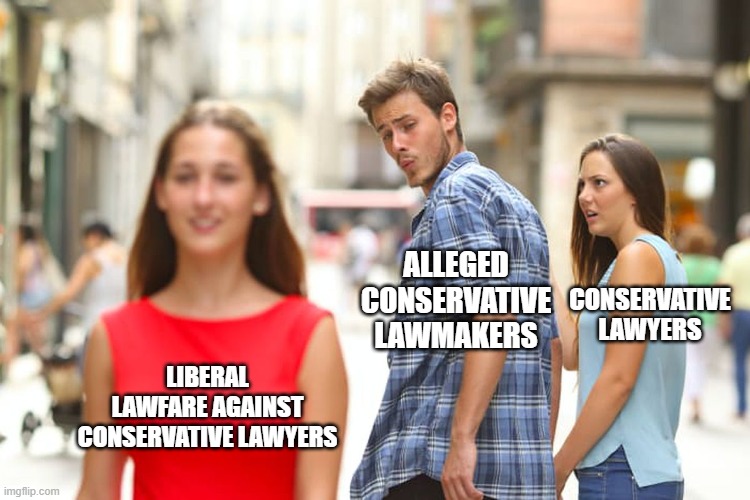 Distracted Boyfriend Meme | alleged conservative lawmakers; conservative lawyers; liberal lawfare against conservative lawyers | image tagged in memes,distracted boyfriend | made w/ Imgflip meme maker