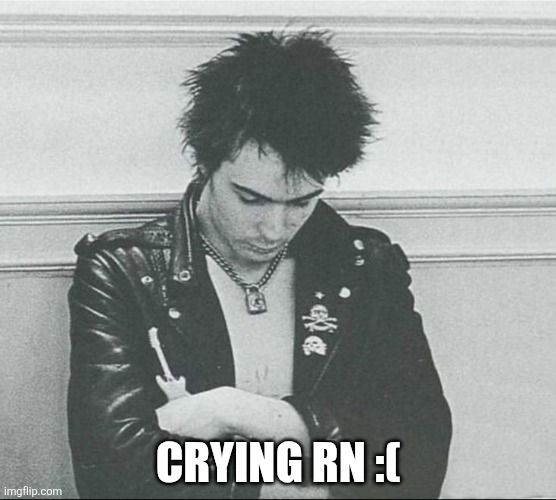 I'm pissed off... | Crying rn :( | image tagged in sid vicious sleeping | made w/ Imgflip meme maker