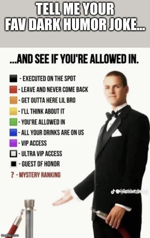 See if your allowed in. | Tell me your fav dark humor joke... | image tagged in see if your allowed in | made w/ Imgflip meme maker