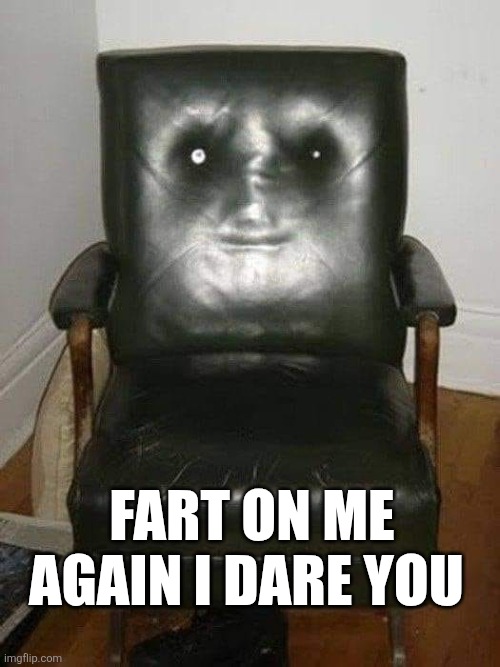 Fart On Me Again I Dare You | Fart on me again I dare you | image tagged in 3x19u6yzipk61 png | made w/ Imgflip meme maker