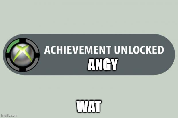 achievement unlocked | angy; wat | image tagged in achievement unlocked | made w/ Imgflip meme maker