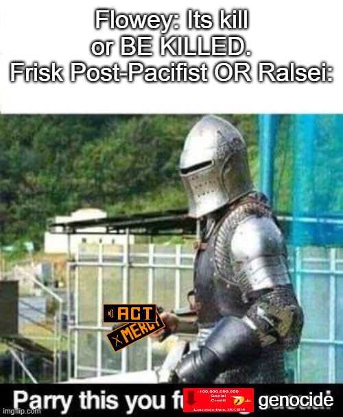 Parry This | Flowey: Its kill or BE KILLED.
Frisk Post-Pacifist OR Ralsei:; genocide | image tagged in parry this | made w/ Imgflip meme maker