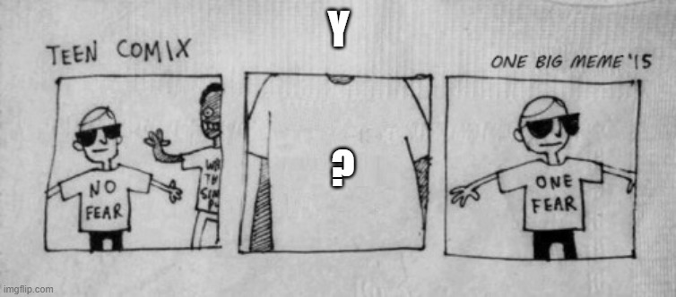 No Fear One Fear | y; ? | image tagged in no fear one fear | made w/ Imgflip meme maker