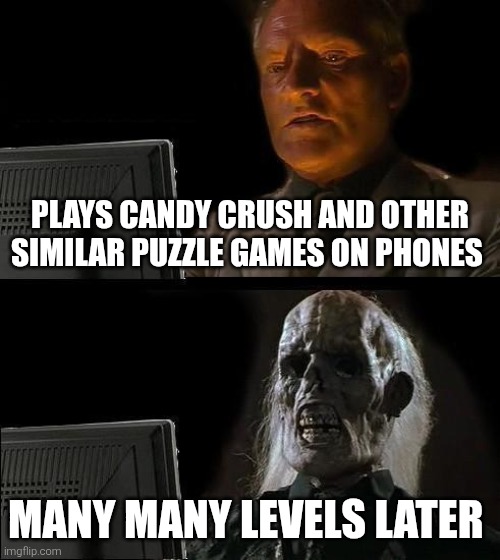 I always wonder why those puzzle games have so many levels | Plays Candy Crush and other similar puzzle games on phones; Many many levels later | image tagged in memes,i'll just wait here,candy crush,puzzle games,mobile games,levels | made w/ Imgflip meme maker