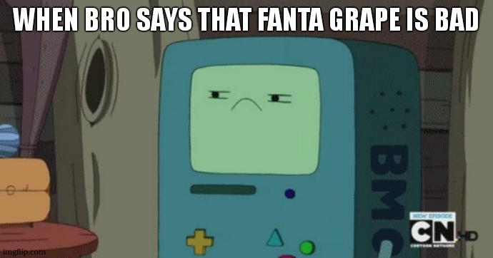 meme | when bro says that Fanta grape is bad | image tagged in unamused bmo | made w/ Imgflip meme maker