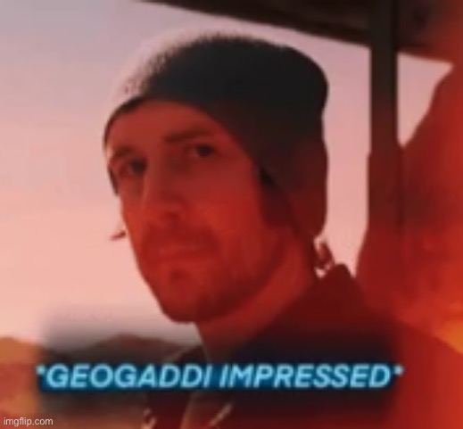 geogaddi impressed | image tagged in geogaddi impressed | made w/ Imgflip meme maker