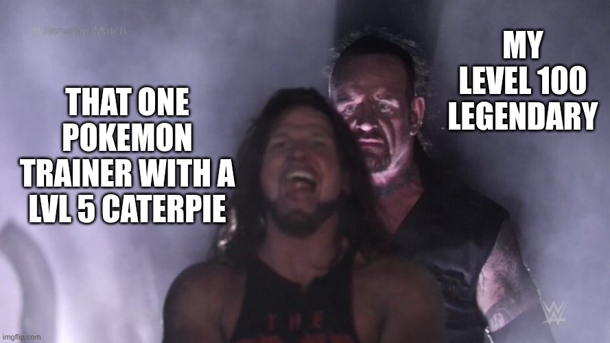 AJ Styles & Undertaker | My level 100 legendary; That one Pokemon trainer with a lvl 5 caterpie | image tagged in aj styles undertaker | made w/ Imgflip meme maker