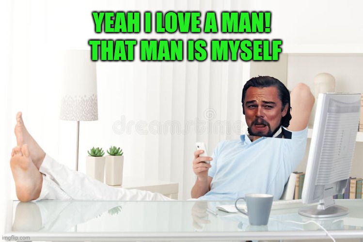 that man is myself; Yeah I love a man! | made w/ Imgflip meme maker