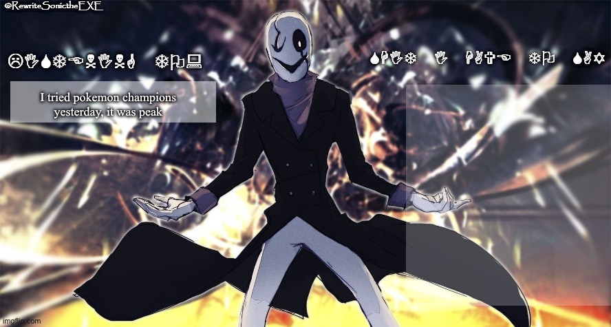 Rewrite gaster temp | I tried pokemon champions yesterday, it was peak | image tagged in rewrite gaster temp | made w/ Imgflip meme maker
