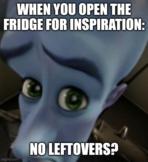 Ai made this | WHEN YOU OPEN THE FRIDGE FOR INSPIRATION:; NO LEFTOVERS? | image tagged in megamind no bitches,megamind | made w/ Imgflip meme maker