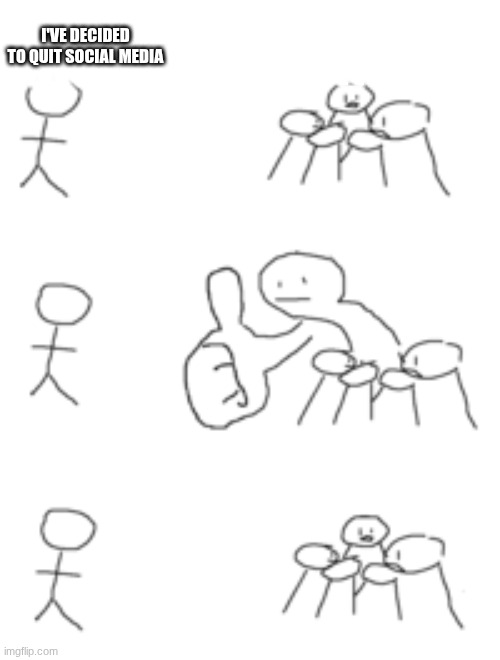 giant thumbs up | qqqqqqqqqqqqqqqqqqqqqqqq; I've decided to quit social media; xxxxxscwafwfawfawfawfawfasc | image tagged in giant thumbs up | made w/ Imgflip meme maker