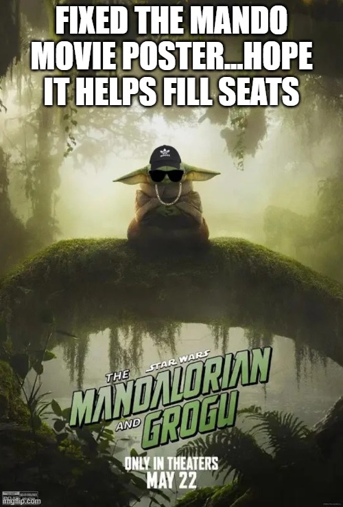 Mandolorian and Grogu | Fixed the Mando movie poster...hope it helps fill seats | image tagged in star wars,mandolorian,grogu | made w/ Imgflip meme maker