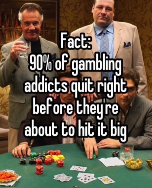 i have been rolling dogshit for 15 rolls where did the luck go | image tagged in 90 of gamblers | made w/ Imgflip meme maker