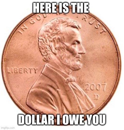 Penny | Here is the Dollar I owe you | image tagged in penny | made w/ Imgflip meme maker