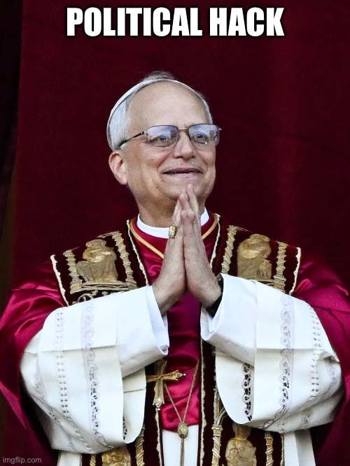 Pope Leo XIV | Political hack | image tagged in pope leo xiv,political hack | made w/ Imgflip meme maker