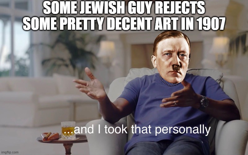 Art School Reject | Some Jewish guy rejects some pretty decent art in 1907 | image tagged in and i took that personally | made w/ Imgflip meme maker