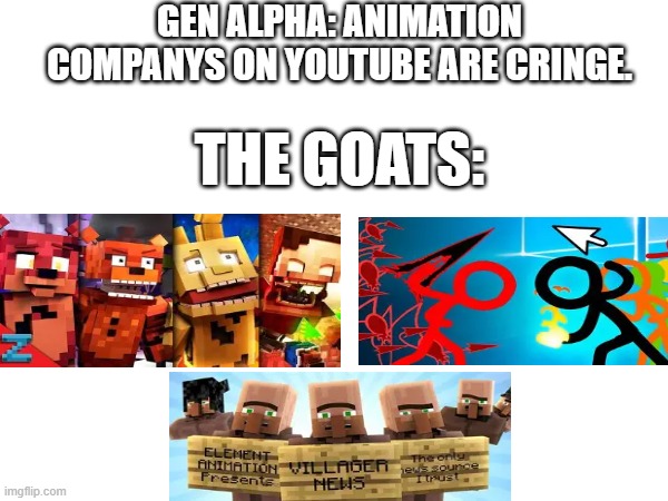 im border GEN Z | gen alpha: animation companys on youtube are cringe. the goats: | image tagged in fnaf,minecraft,stick figure | made w/ Imgflip meme maker