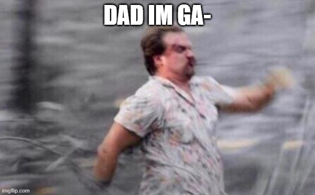 hopper gay meme | Dad im ga- | image tagged in hopper run | made w/ Imgflip meme maker