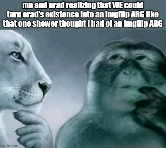 Is this ragebait? | me and erad realizing that WE could turn erad's existence into an imgflip ARG like that one shower thought i had of an imgflip ARG | image tagged in is this ragebait | made w/ Imgflip meme maker