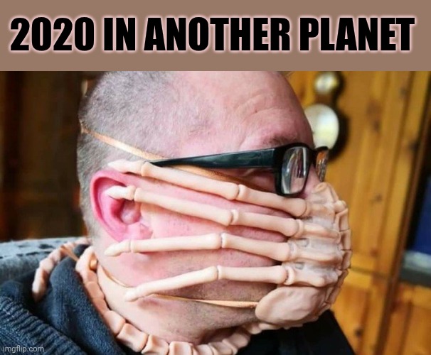 Alien Face Hugger mask | 2020 in another planet | image tagged in alien face hugger mask | made w/ Imgflip meme maker